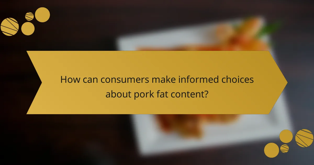 How can consumers make informed choices about pork fat content?
