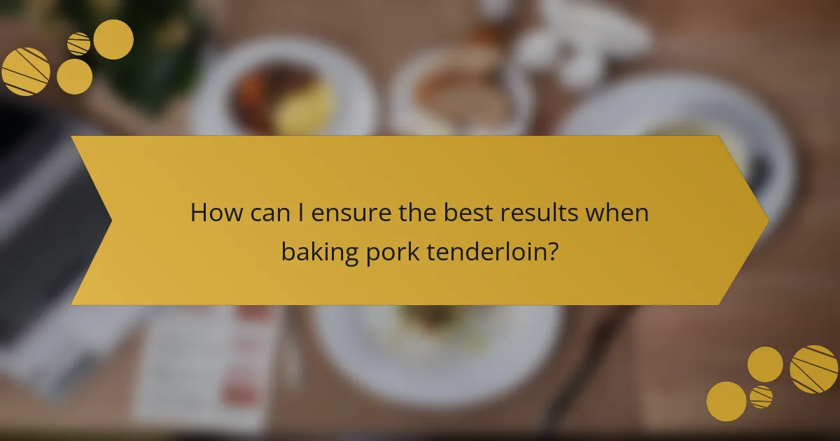 How can I ensure the best results when baking pork tenderloin?