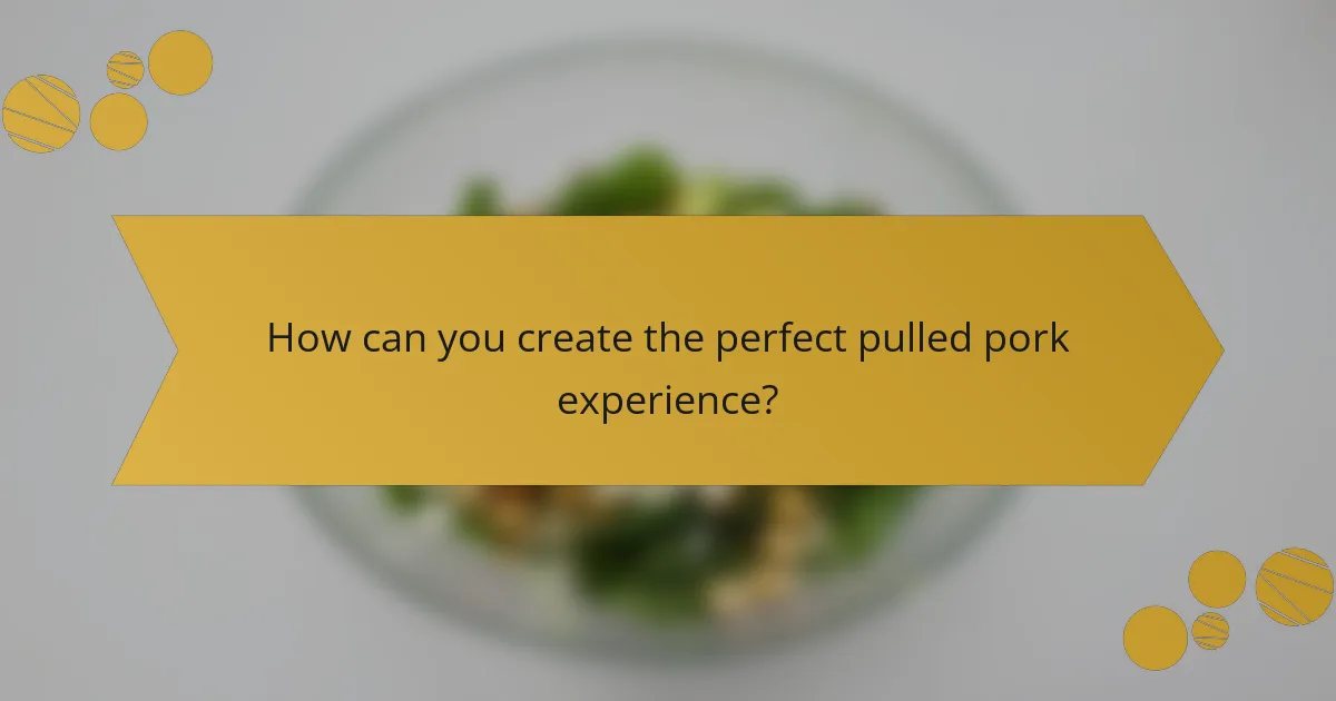How can you create the perfect pulled pork experience?