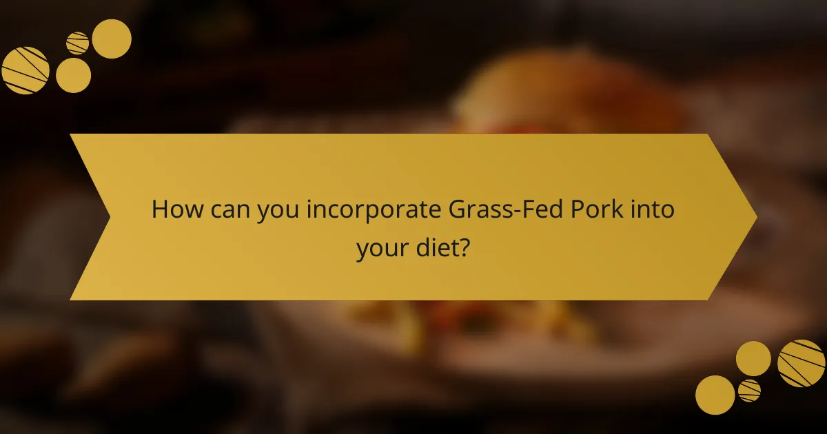 How can you incorporate Grass-Fed Pork into your diet?