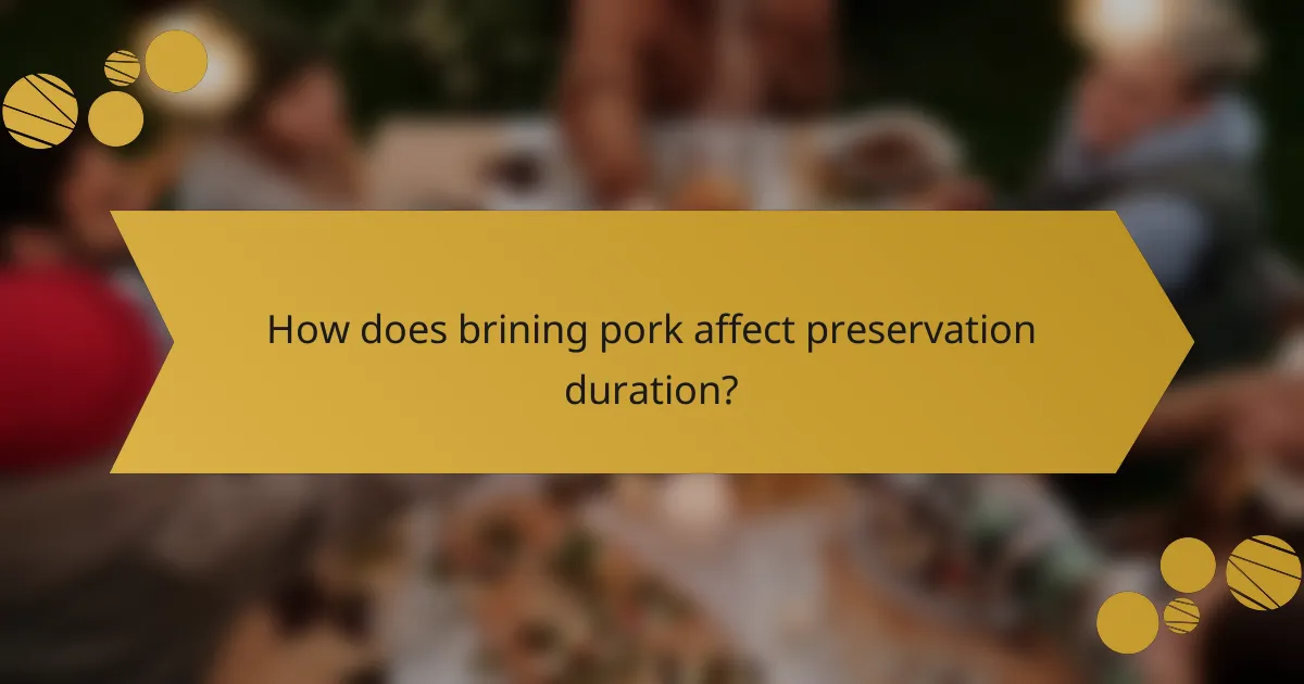 How does brining pork affect preservation duration?