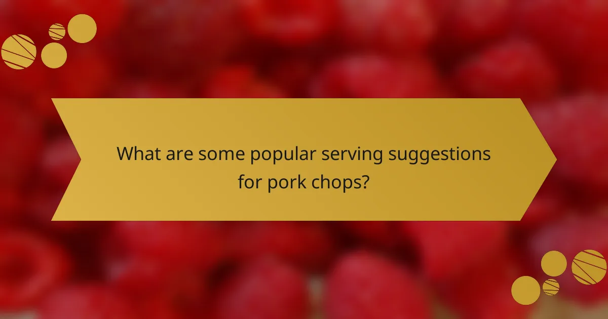 What are some popular serving suggestions for pork chops?