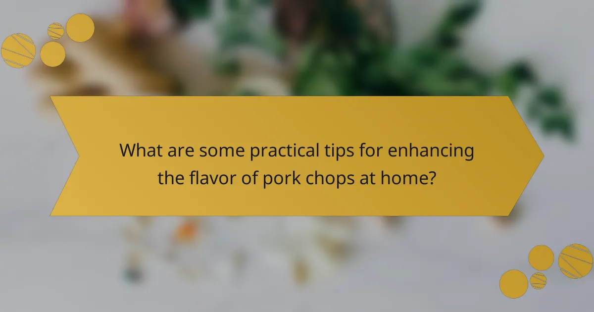 What are some practical tips for enhancing the flavor of pork chops at home?