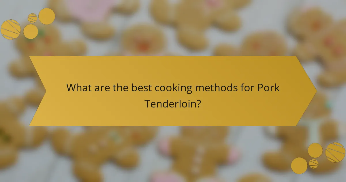 What are the best cooking methods for Pork Tenderloin?
