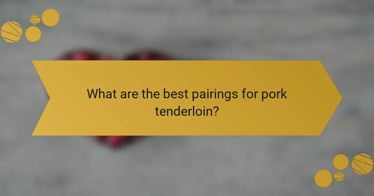 What are the best pairings for pork tenderloin?