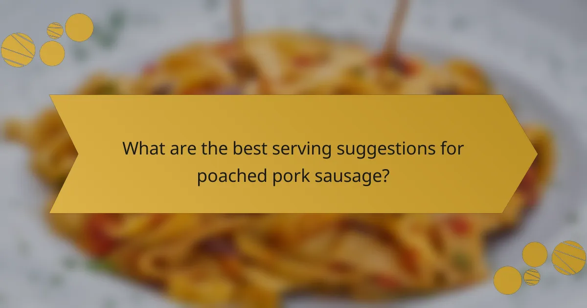 What are the best serving suggestions for poached pork sausage?