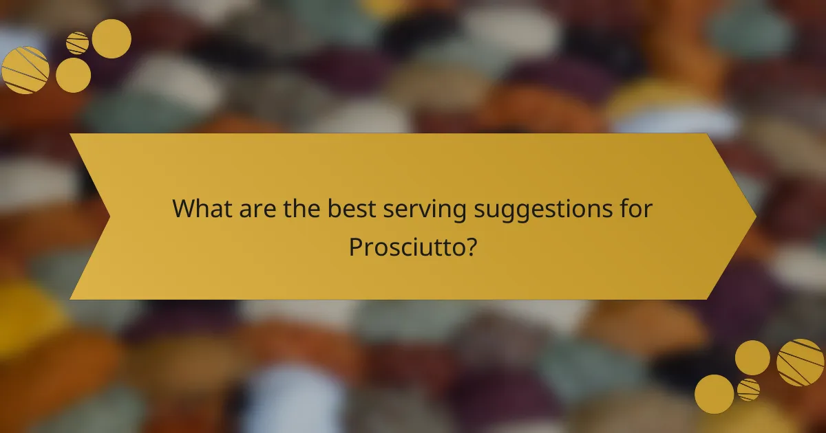 What are the best serving suggestions for Prosciutto?