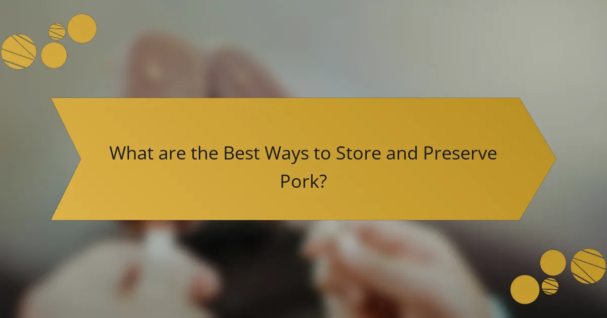 What are the Best Ways to Store and Preserve Pork?