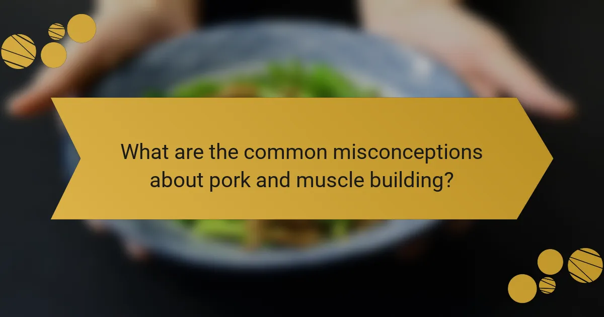 What are the common misconceptions about pork and muscle building?