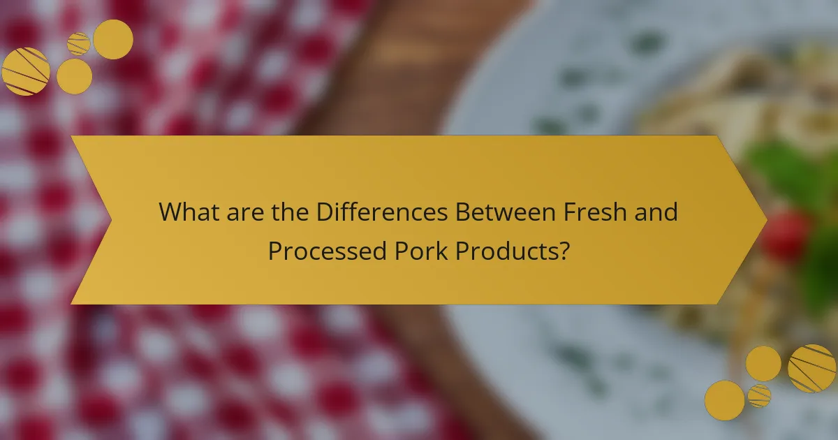 What are the Differences Between Fresh and Processed Pork Products?