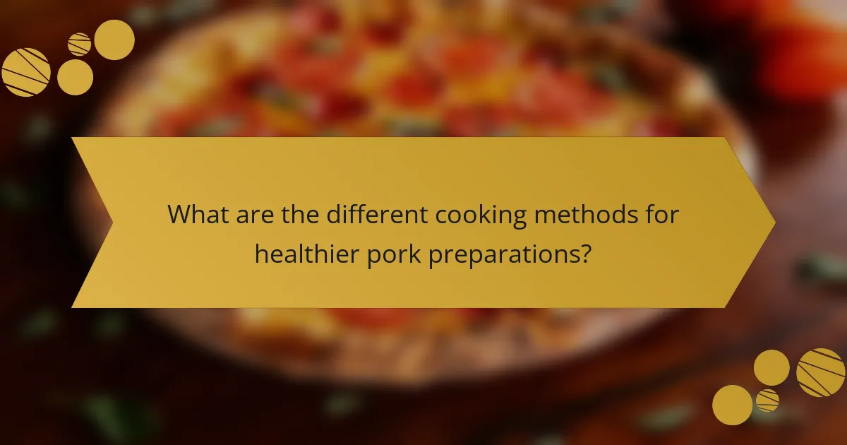 What are the different cooking methods for healthier pork preparations?