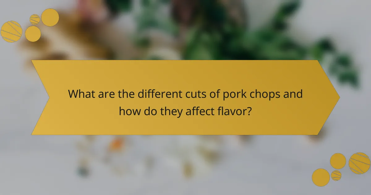 What are the different cuts of pork chops and how do they affect flavor?