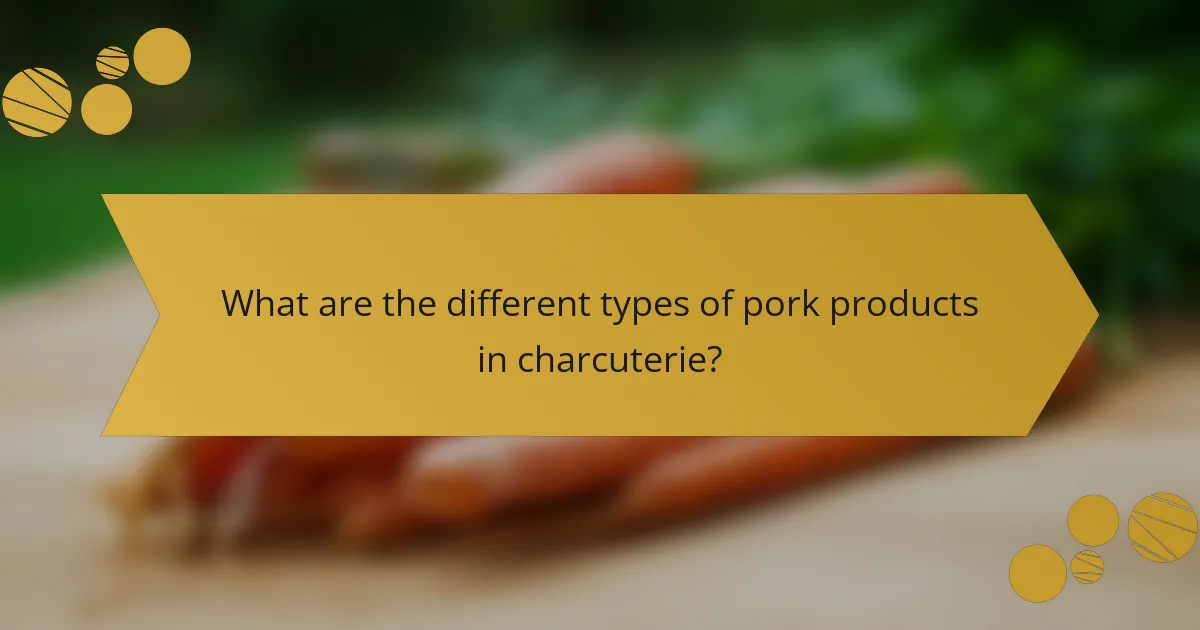 What are the different types of pork products in charcuterie?