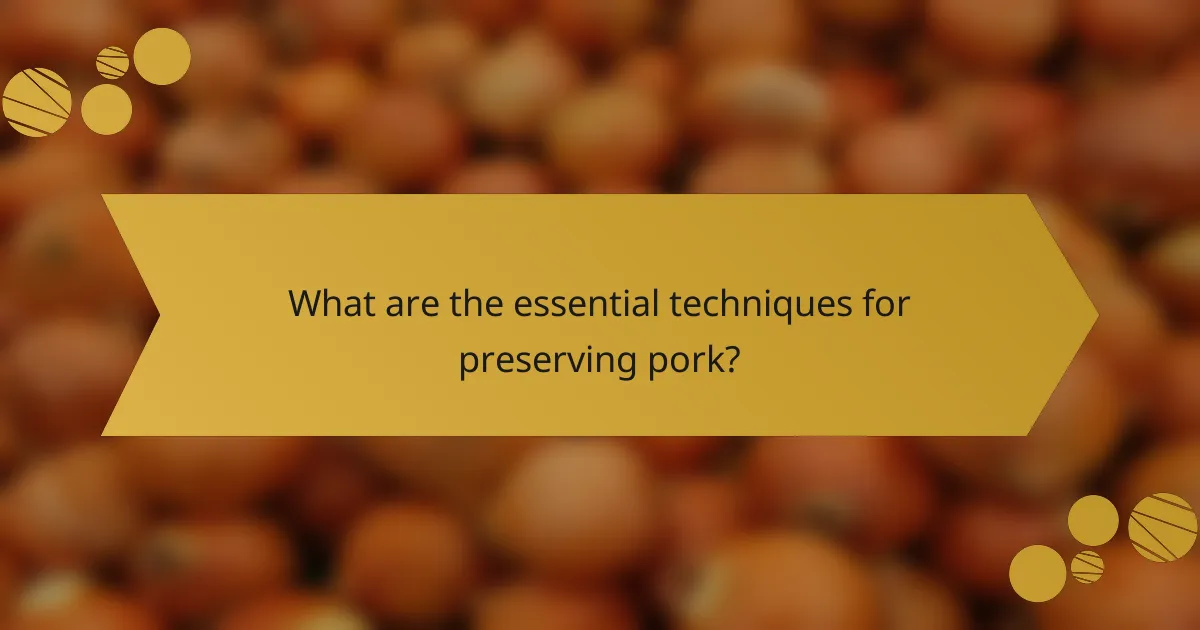 What are the essential techniques for preserving pork?