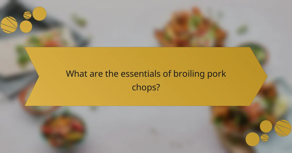 What are the essentials of broiling pork chops?