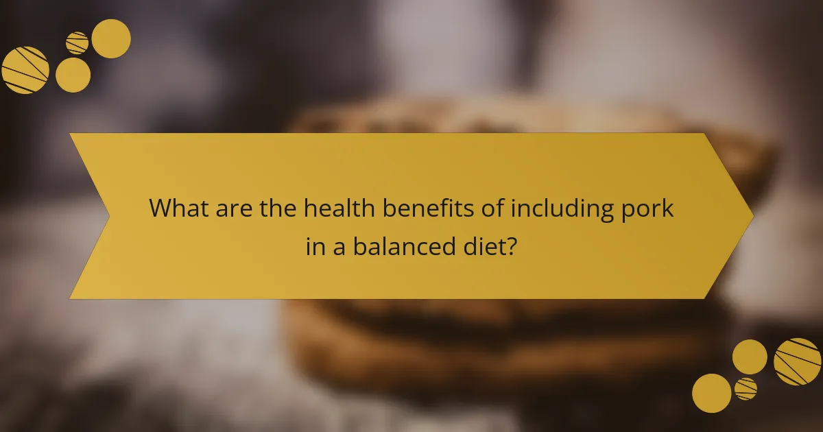 What are the health benefits of including pork in a balanced diet?