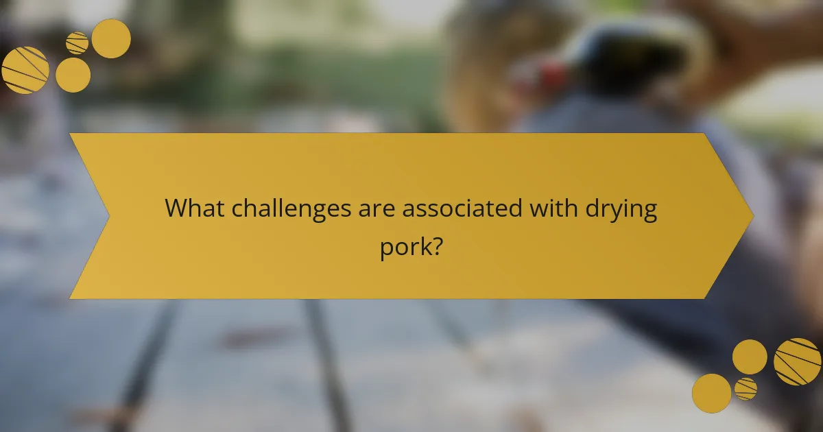 What challenges are associated with drying pork?