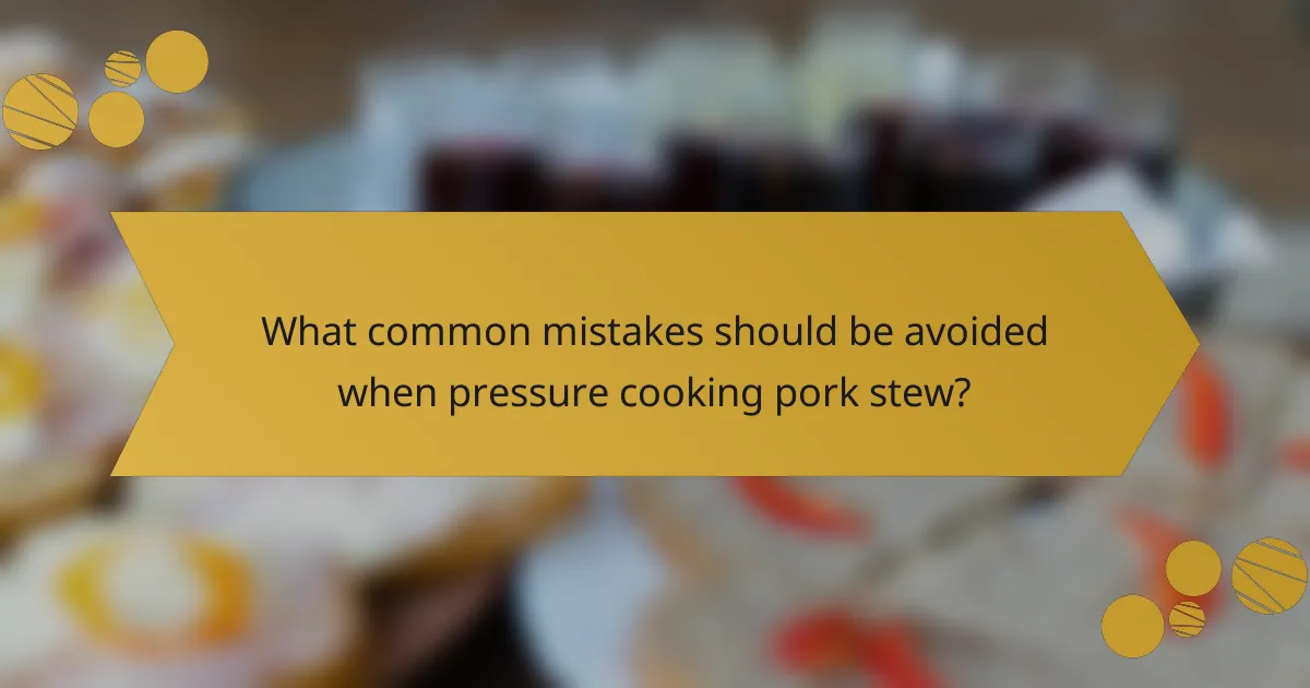 What common mistakes should be avoided when pressure cooking pork stew?