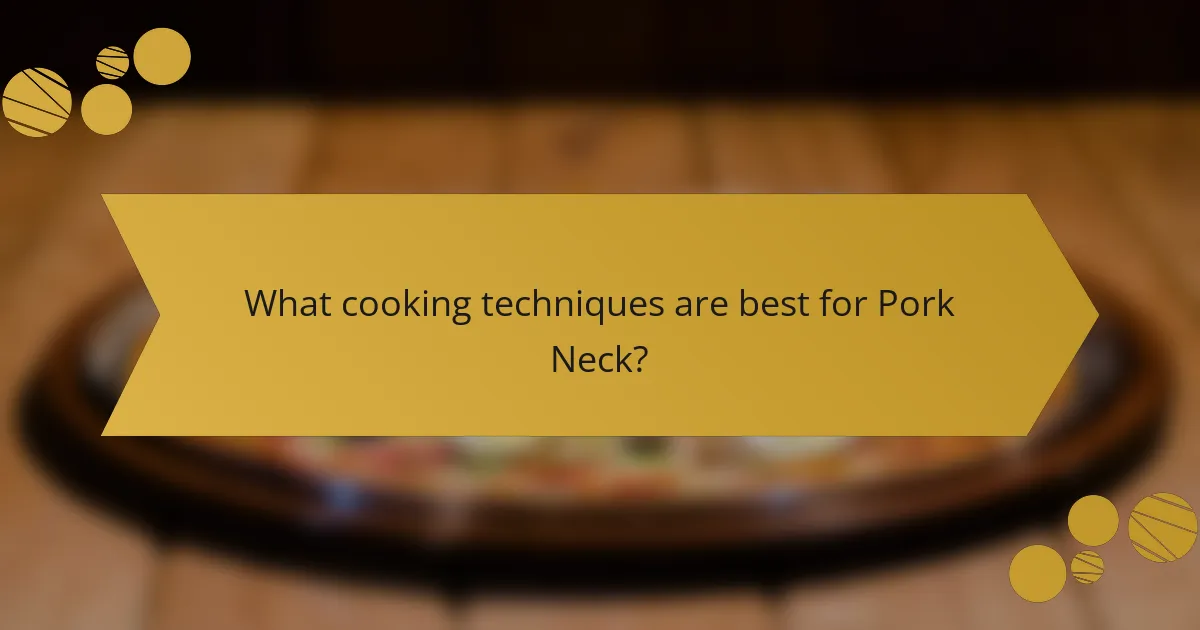 What cooking techniques are best for Pork Neck?