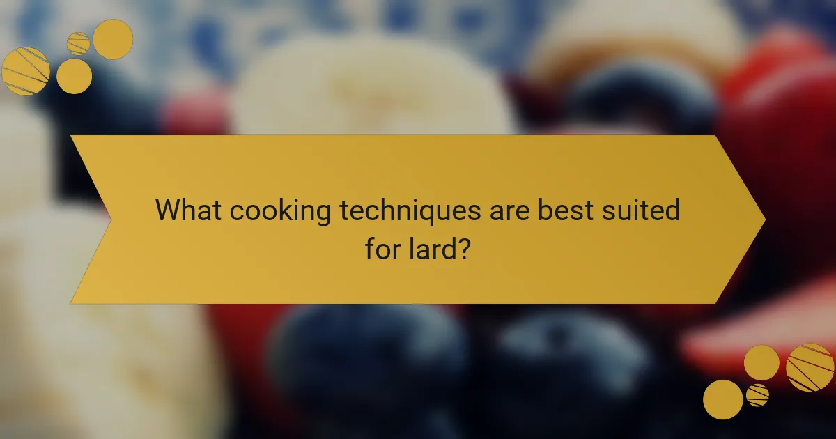 What cooking techniques are best suited for lard?