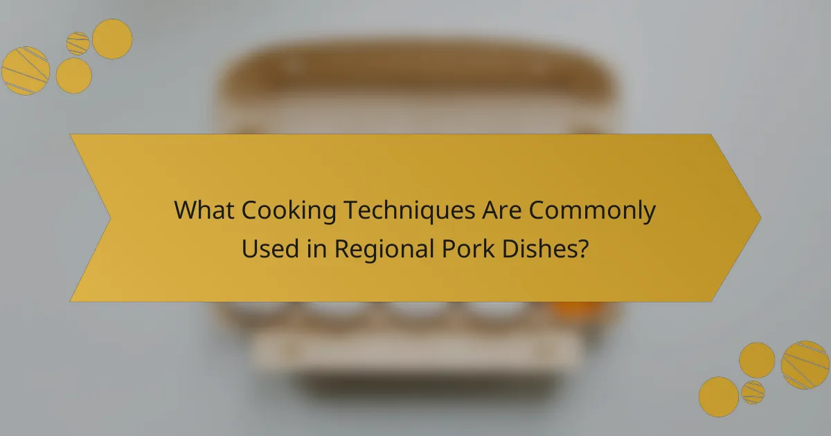 What Cooking Techniques Are Commonly Used in Regional Pork Dishes?
