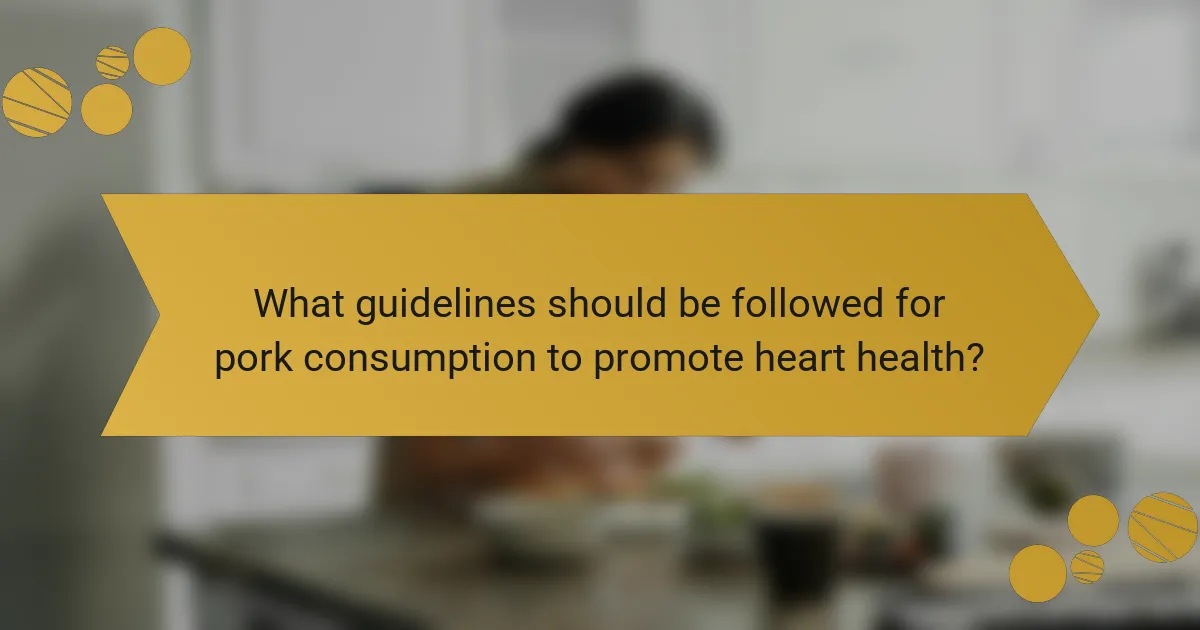 What guidelines should be followed for pork consumption to promote heart health?