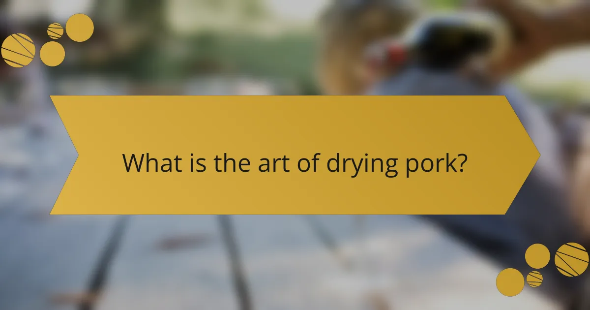 What is the art of drying pork?