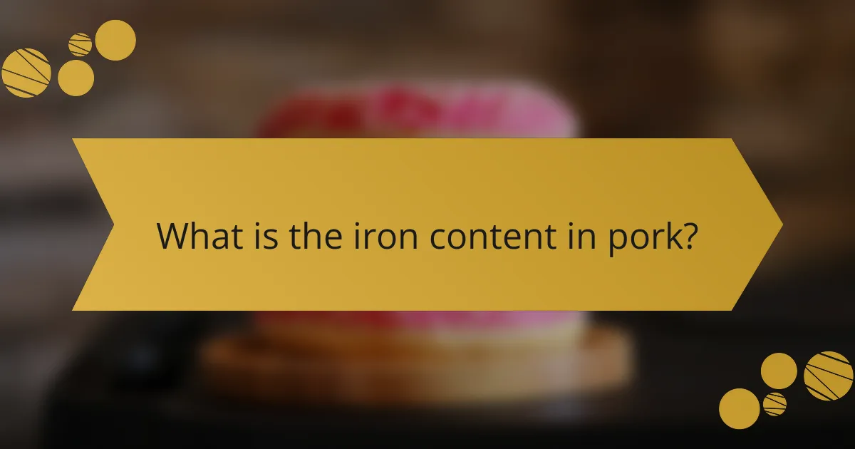 What is the iron content in pork?