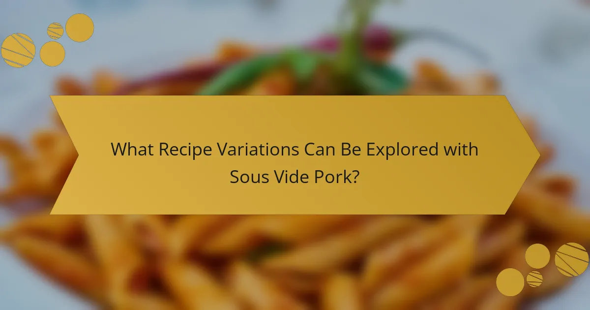 What Recipe Variations Can Be Explored with Sous Vide Pork?