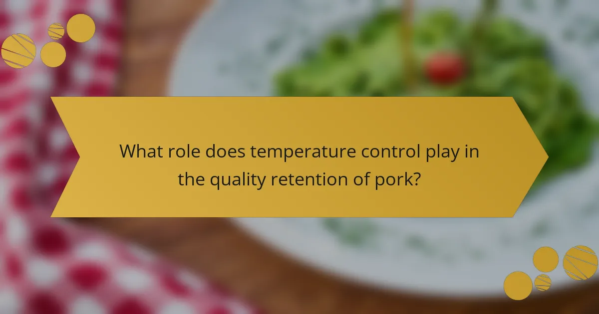 What role does temperature control play in the quality retention of pork?