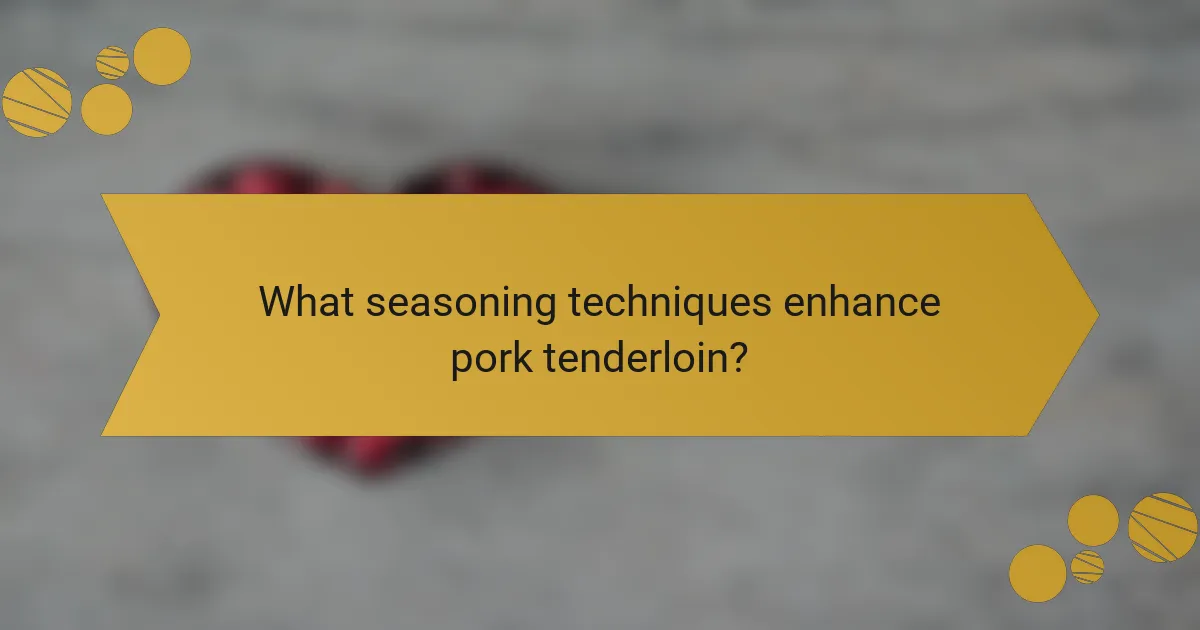 What seasoning techniques enhance pork tenderloin?