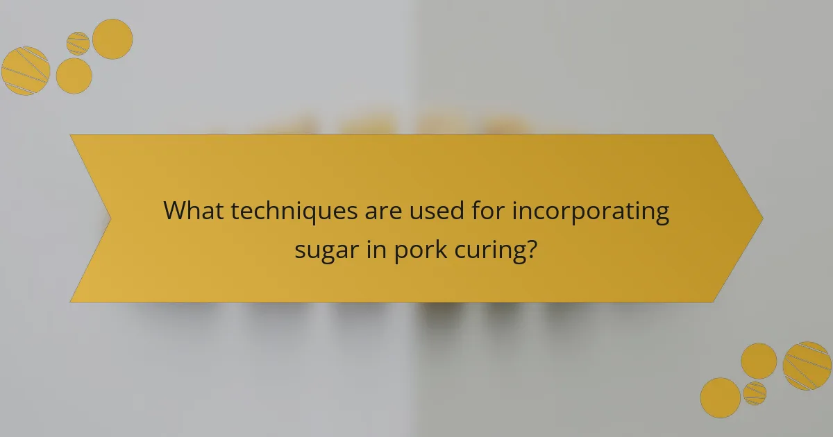 What techniques are used for incorporating sugar in pork curing?
