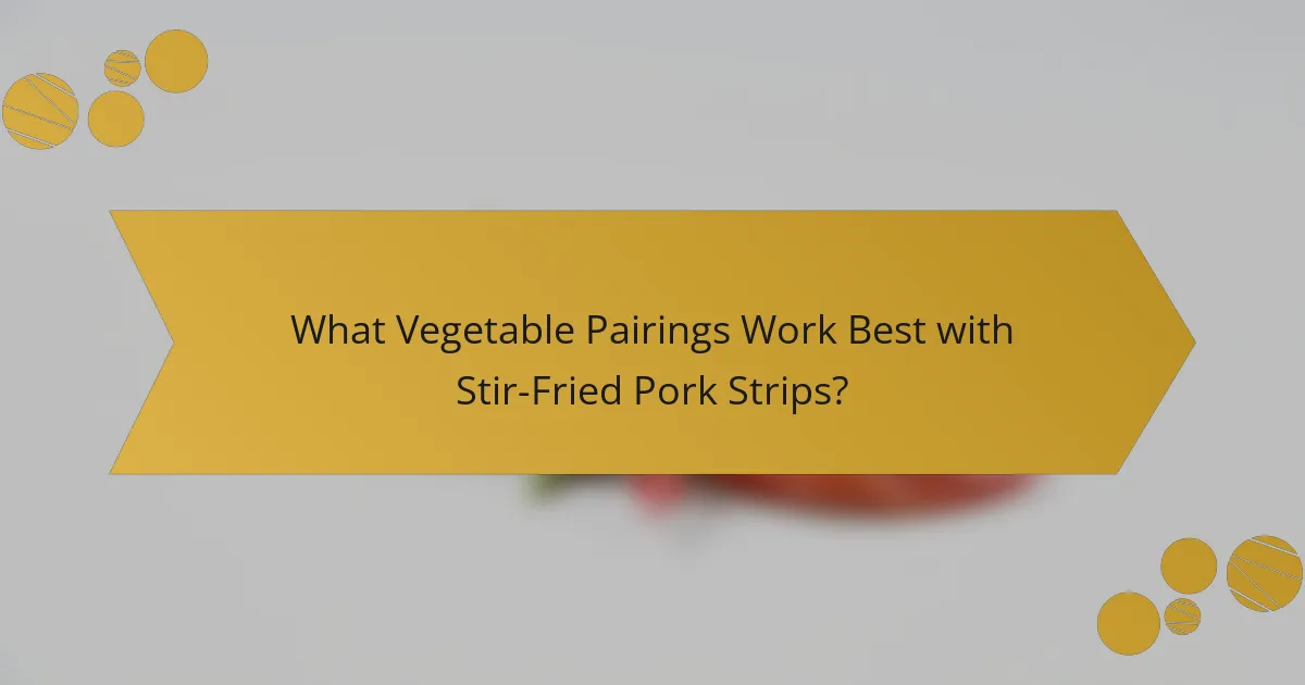 What Vegetable Pairings Work Best with Stir-Fried Pork Strips?